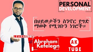 በህይወታችን ስንኖር የግድ ማወቅ የሚገቡን ነገሮች።