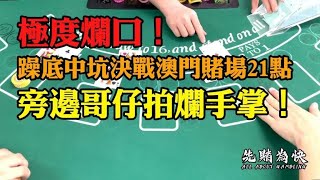 極度爛口！躁底中坑決戰澳門賭場21點，旁邊哥仔拍爛手掌！