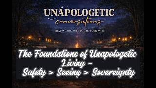 The Foundations of Unapologetic Living | Safety • Seeing • Sovereignty