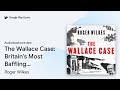 The Wallace Case: Britain's Most Baffling… by Roger Wilkes · Audiobook preview