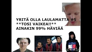 YRITÄ OLLA LAULAMATTA 5  **VAIKEA**