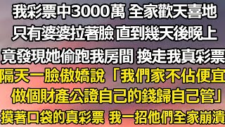 我買彩票中了3000萬 全家歡天喜地，只有婆婆拉著臉 直到幾天後晚上，竟發現她偷偷跑我房間 換走我真彩票，隔天一臉傲嬌的說「我們家不佔便宜 做個財產公證自己的錢歸自己管」#翠花的秘密#婆媳#家庭故事