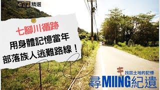 七腳川循跡！ 用身體記憶當年部落族人逃難路線！#尋minng紀遺#2#七腳川#東岸南勢#阿美族#日本殖民時期