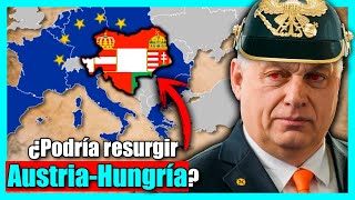 ¿Podrían AUSTRIA y HUNGRÍA volver a UNIFICARSE?