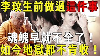 李玟生前做過這件事，魂魄早就不全了！如今地獄都不肯收，去了比地獄可怕一萬倍的地方！【曉書說】