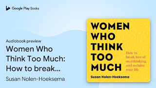 Women Who Think Too Much: How to break free of… by Susan Nolen-Hoeksema · Audiobook preview