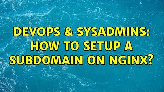 DevOps & SysAdmins: How to setup a subdomain on nginx?