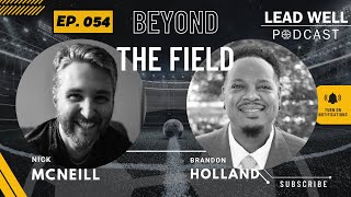 Lead Well Podcast 054 Beyond the Field w/ Nick McNeill