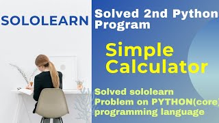 Simple Calculator | 2nd python3 problem answer | python core project solution | sololearn course