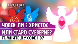 Тъмните духове - 07: Човек ли е Христос или старо суеверие?