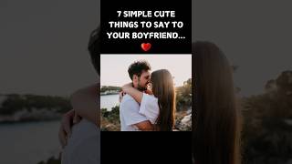 7 Simple CUTE things to say to your boyfriend#loveyou #lovequotes #love