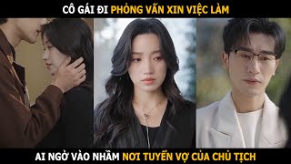 Cô gái đi phỏng vấn xin việc ai ngờ vào nhầm nơi tuyển vợ của chủ tịch