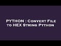 PYTHON : Convert File to HEX String Python