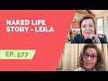 EP 577: Naked Life Story - Leila