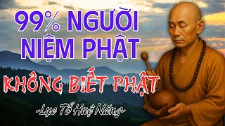 99% Người Lạy Phật Mà Không Biết Đang Lạy Ai – Lục Tổ Huệ Năng Và Những Bài Học Tâm Linh Sâu Sắc