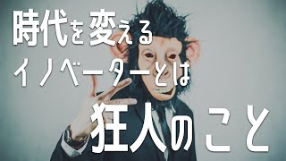 時代を変えるイノベーターとは狂人のことです【時代を変えるリーダーに】