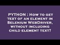 PYTHON : How to get text of an element in Selenium WebDriver, without including child element text?
