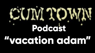 vacation adam (1-20-2020) - Cum Town Premium (EP 167)