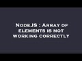 NodeJS : Array of elements is not working correctly