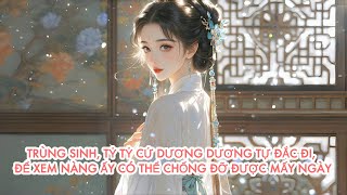 [FULL] TRÙNG SINH, TỶ TỶ CỨ DƯƠNG DƯƠNG TỰ ĐẮC ĐI, ĐỂ XEM NÀNG ẤY CÓ THỂ CHỐNG ĐỠ ĐƯỢC MẤY NGÀY