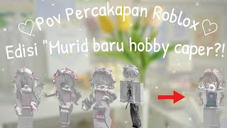 ||Pov Percakapan Roblox|| Edisi Murid baru hobby caper?!