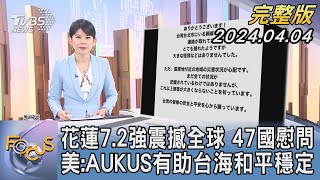 【1100完整版】花蓮7.2強震撼全球 47國慰問 美:AUKUS有助台海和平穩定｜謝宜倫｜FOCUS國際話題20240404 @tvbsfocus