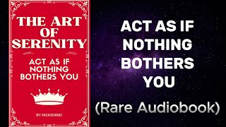 The Art of Serenity - Act As If Nothing Bothers You (Stoicism) Audiobook