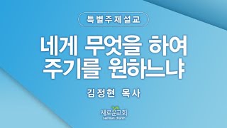 마가복음(Mark) 10:46-52 | 네게 무엇을 하여 주기를 원하느냐 | 특별주제설교 | 김정현 목사 | 새로운교회 주일설교 | 2022.07.24