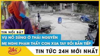 Cập nhật vụ nổ súng ở Thái Nguyên khiến 3 người thương vong: Phía nạn nhân khẳng định đã trả hết nợ