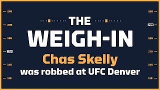 Yes, Chas Skelly Was Robbed At UFC Denver | The Weigh-In #457