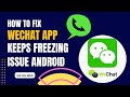 How To Fix WeChat App Keeps Freezing Issue Android