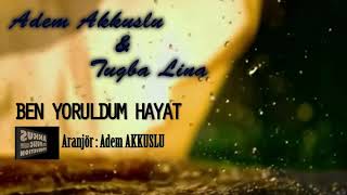 Tuğba Lina \u0026 Adem Akkuşlu - Ben Yoruldum Hayat