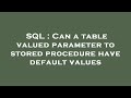 SQL : Can a table valued parameter to stored procedure have default values