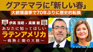 グアテマラに「新しい春」：大統領選挙で70年ぶりに歴史的転換【あなたに知ってほしいラテンアメリカ】伊高浩昭×高瀬毅