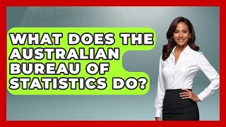 What Does The Australian Bureau Of Statistics Do? - The Friendly Statistician