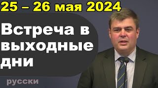 Встреча в выходные дни 20 – 26 мая 2024 (русски)