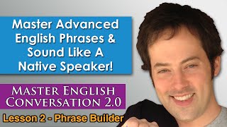 Advanced English Phrases 4 - How To Speak English Naturally - Master English Conversation 2.0