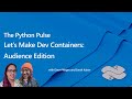 Python Pulse - Let's Make Dev Containers: Audience Edition