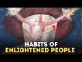 11 Habits Only Practiced by Highly Enlightened People