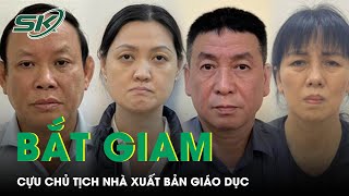 Vì Sao Cựu Chủ Tịch Nhà Xuất Bản Giáo Dục Việt Nam Bị Bắt? | SKĐS