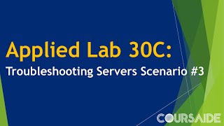 30C. Applied Lab 30C: Troubleshooting Servers Scenario #3