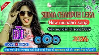 SIRMA CHANDUH Leka // New mundari dj song 2024 // New mundari song //New ho munda song  2024