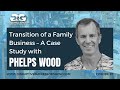 Episode 87 - Transition of a Family Business – A Case Study with Phelps Wood