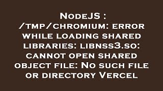 NodeJS : /tmp/chromium: error while loading shared libraries: libnss3.so: cannot open shared object