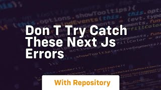 don t try catch these next js errors