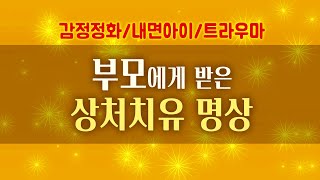 부모에게 받은 상처 치유 명상 [내면아이/트라우마/가족갈등/가정불화]