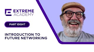 Introduction to Future Networking Part Eight - Extreme Academy Live