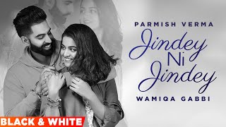 Jindey Ni Jindey (Official B&W Video) | Parmish Verma | Wamiqa Gabbi | Kamal Heer | Latest Song 2022