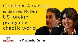 Christiane Amanpour & James Rubin - American foreign policy in a chaotic world