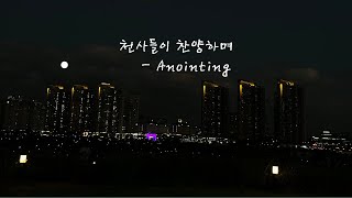 천사들이 찬양하며 - Anointing(최고의 찬양, 하나님의 임재를 경험하는 찬양, 예배곡, 찬양인도자를 위한 찬양, 어노인팅, 마커스, 제이어스)